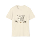 A Slower Kind of Good T-Shirt